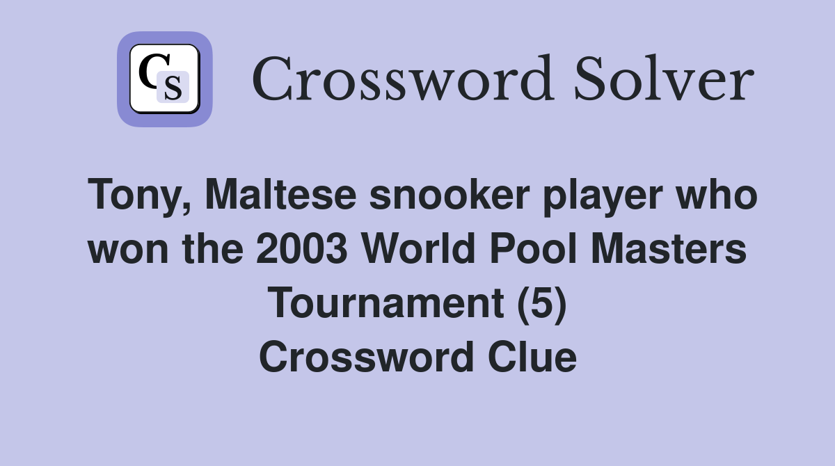 Tony, Maltese snooker player who won the 2003 World Pool Masters